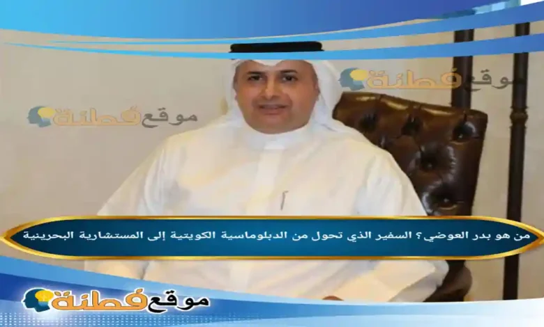 من هو بدر العوضي؟ السفير الذي تحول من الدبلوماسية الكويتية إلى المستشارية البحرينية