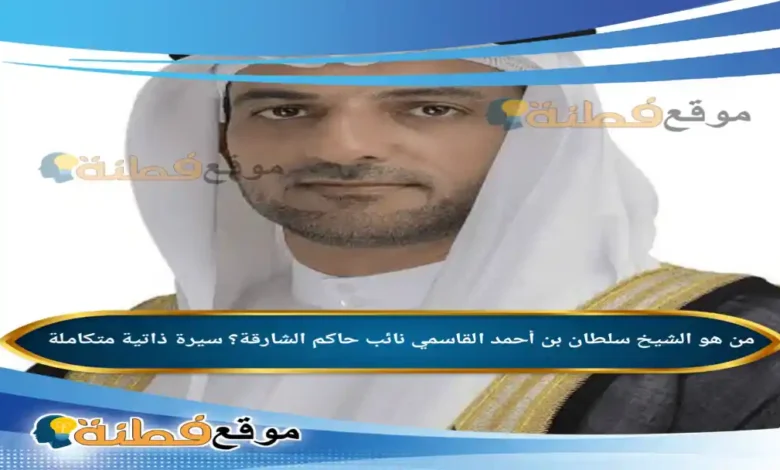 من هو سلطان بن أحمد القاسمي نائب حاكم الشارقة سيرة ذاتية متكاملة