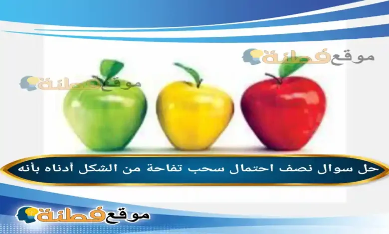 نصف احتمال سحب تفاحة من الشكل أدناه بأنه