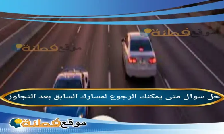 متى يمكنك الرجوع لمسارك السابق بعد التجاوز