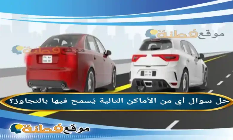 أي من الأماكن التالية يُسمح فيها بالتجاوز عند الخطوط المتصلة عند الخطوط المتقطعة التقاطعات