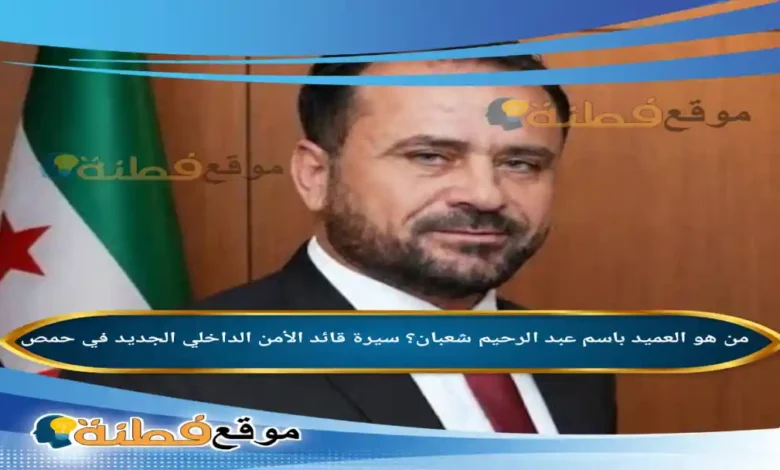 من هو باسم عبد الرحيم شعبان سيرة العميد قائد الأمن الداخلي الجديد في حمص