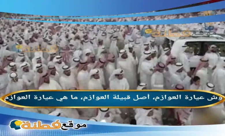 عيارة العوازم؟ وش عيارة العوازم؟ قبيلة العوازم