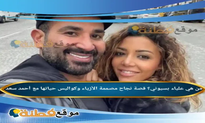 من هي علياء بسيوني؟ قصة نجاح مصممة الأزياء وكواليس حياتها مع أحمد سعد