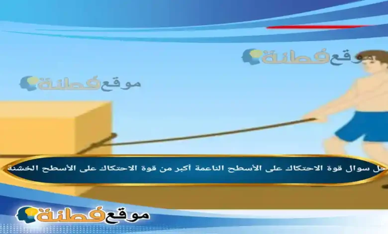 قوة الاحتكاك على الأسطح الناعمة أكبر من قوة الاحتكاك على الأسطح الخشنة