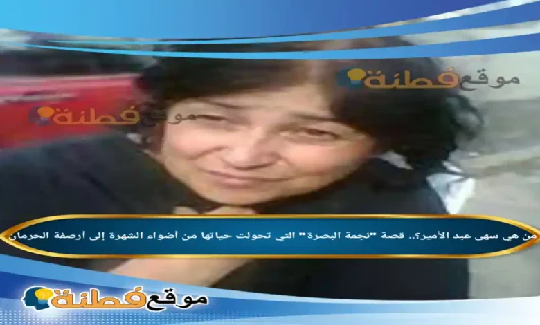 من هي سهى عبد الأمير قصة نجمة البصرة التي تحولت حياتها من أضواء الشهرة إلى أرصفة الحرمان