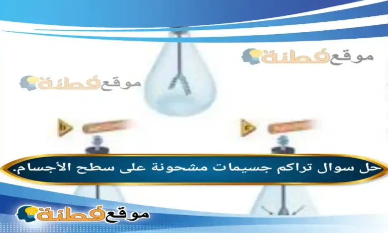تراكم جسيمات مشحونة على سطح الأجسام.