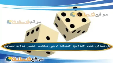 عدد النواتج الممكنة لرمي مكعب خمس مرات يساوي