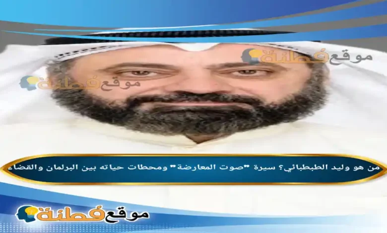 من هو وليد الطبطبائي؟ سيرة صوت المعارضة ومحطات حياته بين البرلمان والقضاء