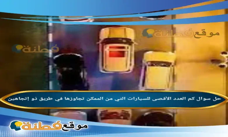 كم العدد الأقصى للسيارات التي من الممكن تجاوزها في طريق ذو إتجاهين