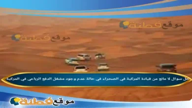 لا مانع من قيادة المركبة في الصحراء في حالة عدم وجود مشغل الدفع الرباعي في المركبة