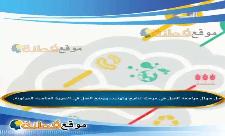 مراجعة العمل هي مرحلة تنقيح وتهذيب ووضع العمل قي الصورة المناسبة المرغوبة.
