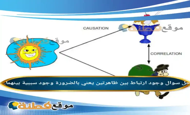 وجود ارتباط بين ظاهرتين يعني بالضرورة وجود سببية بينهما.