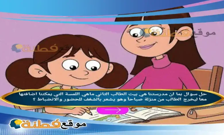 بما ان مدرستنا هي بيت الطالب الثاني ماهي اللمسة التي يمكننا اضافتها معا ليخرج الطالب من منزلة صباحاً وهو يشعر بالشغف للحضور والانضباط ؟