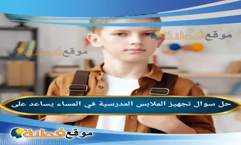 تجهيز الملابس المدرسية في المساء يساعد على