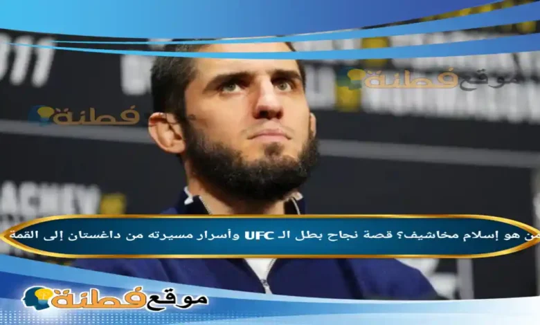 من هو إسلام مخاشيف؟ قصة نجاح بطل الـ UFC وأسرار مسيرته من داغستان إلى القمة