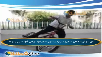إذا كان تسارع سيارة يساوي صفر فهذا يعني أنها تسير بسرعة