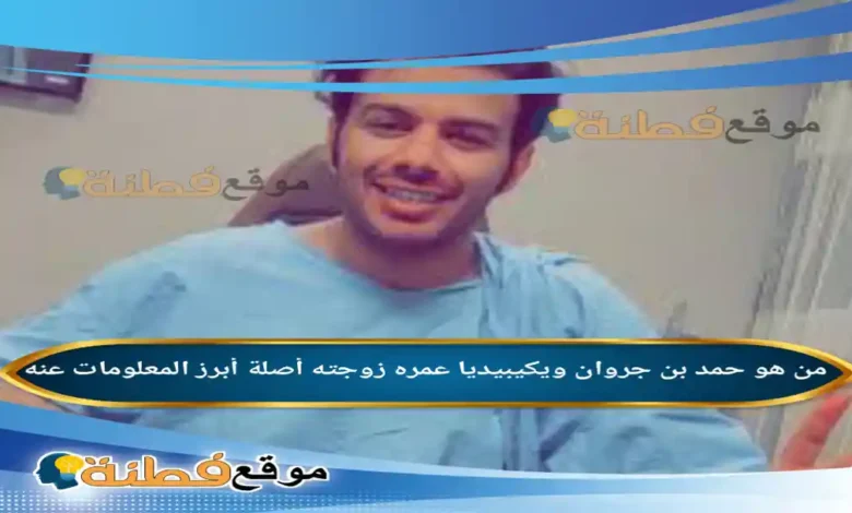من هو حمد بن جروان ويكيبيديا عمره زوجته أصلة أبرز المعلومات عنه