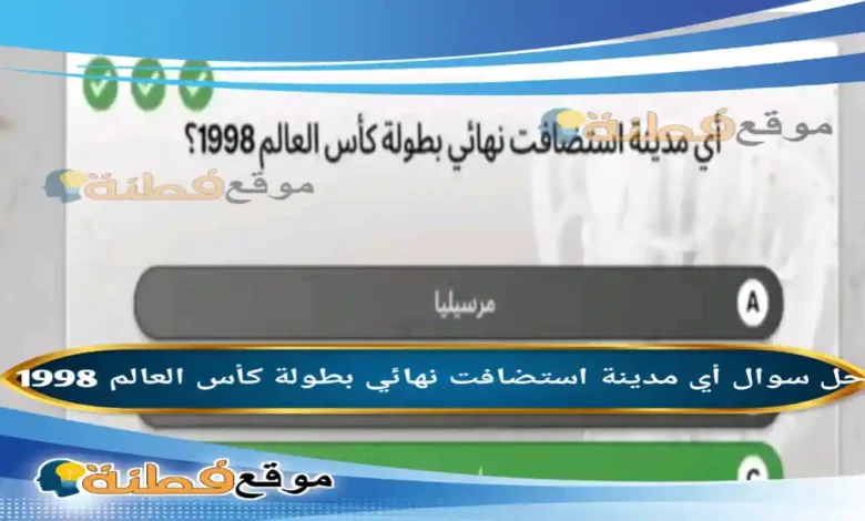 أي مدينة استضافت نهائي بطولة كأس العالم 1998