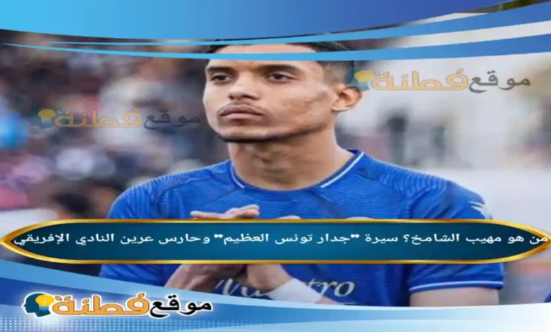 من هو مهيب الشامخ؟ سيرة جدار تونس العظيم وحارس عرين النادي الإفريقي