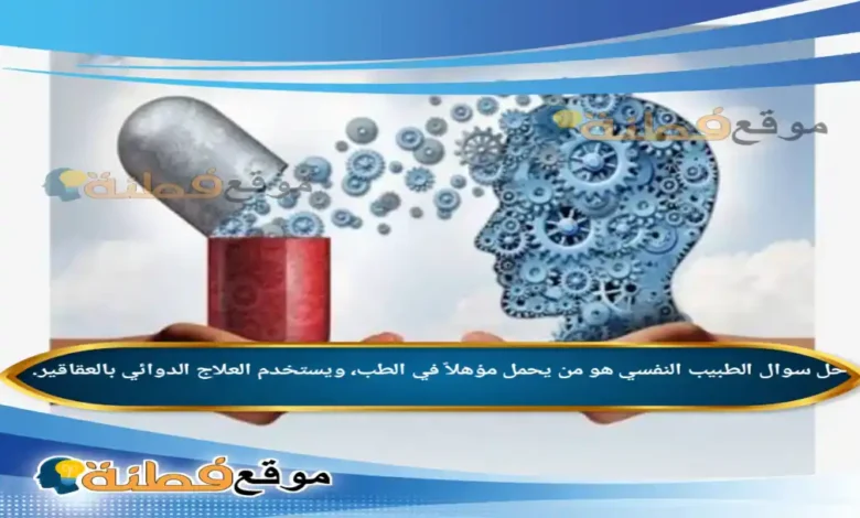 الطبيب النفسي هو من يحمل مؤهلاً في الطب، ويستخدم العلاج الدوائي بالعقاقير.