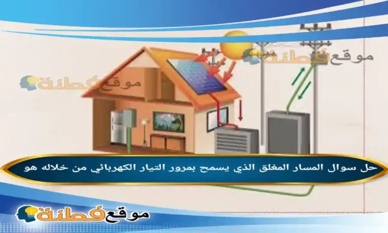 المسار المغلق الذي يسمح بمرور التيار الكهربائي من خلاله هو