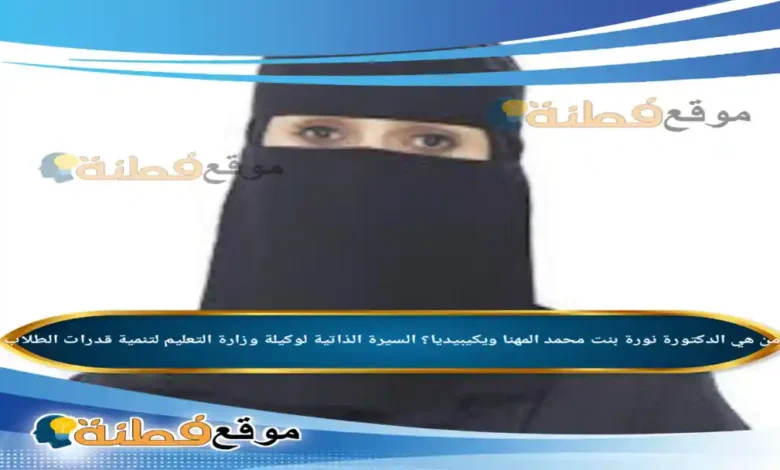 من هي الدكتورة نورة بنت محمد المهنا ويكيبيديا السيرة الذاتية لوكيلة وزارة التعليم لتنمية قدرات الطلاب