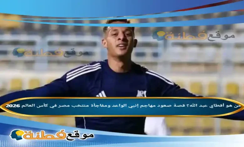من هو أقطاي عبد الله ويكيبيديا قصة صعود مهاجم إنبي الواعد ومفاجأة منتخب مصر في كأس العالم 2026