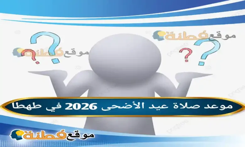 موعد صلاة عيد الأضحى 2026 في طهطا