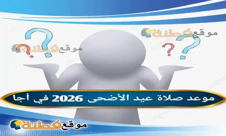 موعد صلاة عيد الأضحى 2026 في أجا