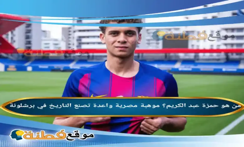 من هو حمزة عبد الكريم؟ موهبة مصرية واعدة تصنع التاريخ في برشلونة