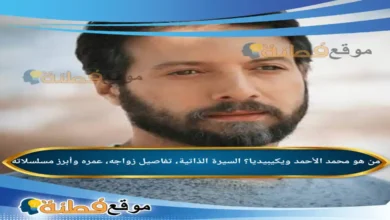 من هو محمد الأحمد ويكيبيديا؟ السيرة الذاتية، تفاصيل زواجه، عمره وأبرز مسلسلاته