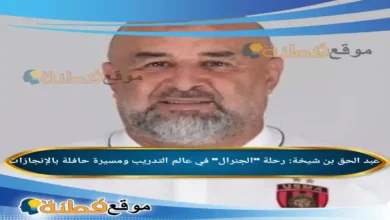 من هو عبد الحق بن شيخة رحلة الجنرال في عالم التدريب ومسيرة حافلة بالإنجازات