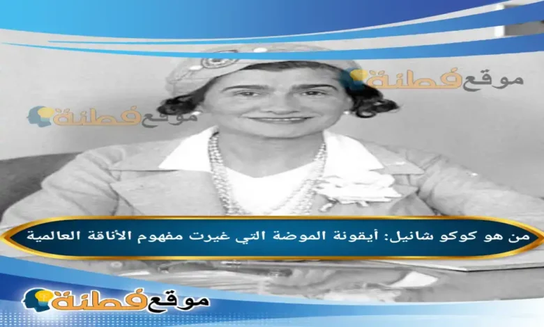 كوكو شانيل: أيقونة الموضة التي غيرت مفهوم الأناقة العالمية