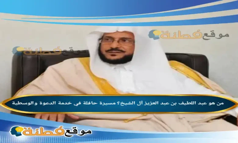 من هو عبد اللطيف بن عبد العزيز آل الشيخ؟ مسيرة حافلة في خدمة الدعوة والوسطية