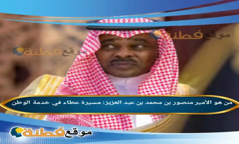 الأمير منصور بن محمد بن عبد العزيز: مسيرة عطاء في خدمة الوطن