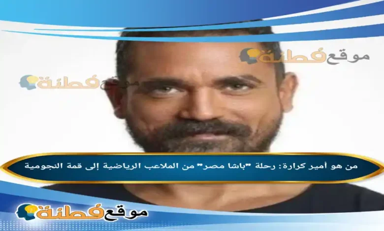 من هو أمير كرارة رحلة باشا مصر من الملاعب الرياضية إلى قمة النجومية