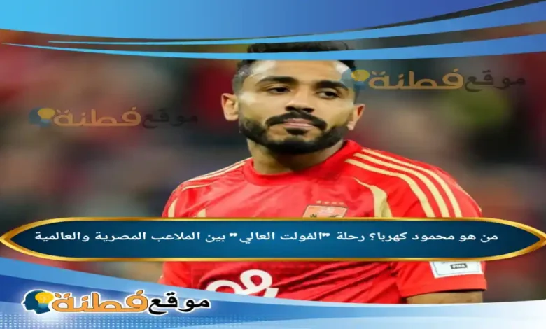 من هو محمود كهربا رحلة الفولت العالي بين الملاعب المصرية والعالمية