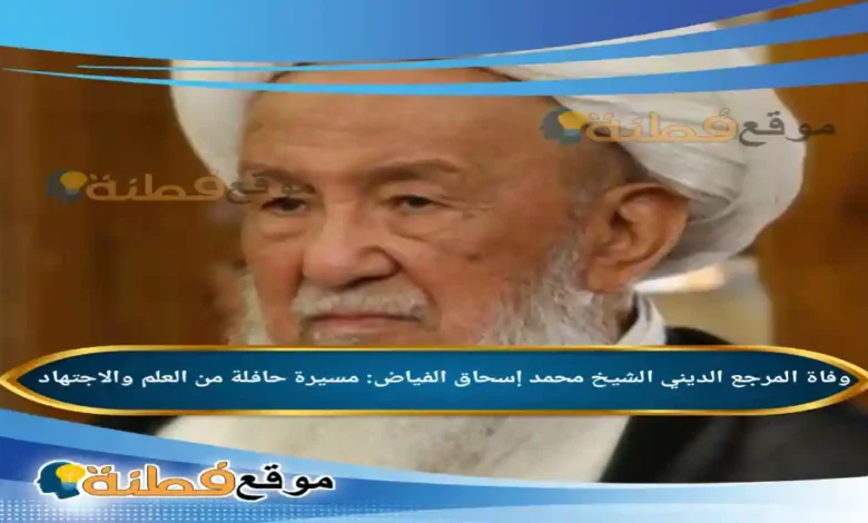 وفاة المرجع الديني الشيخ محمد إسحاق الفياض: مسيرة حافلة من العلم والاجتهاد
