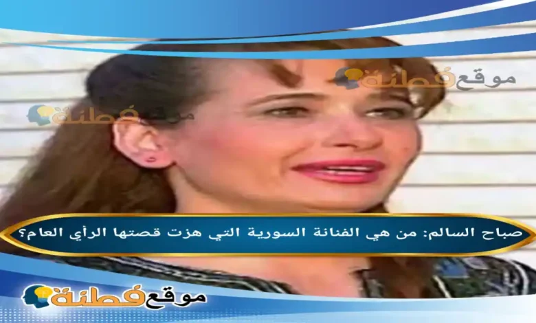 صباح السالم: من هي الفنانة السورية التي هزت قصتها الرأي العام؟