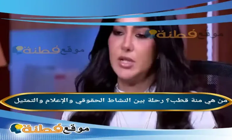 من هي منة قطب؟ رحلة بين النشاط الحقوقي والإعلام والتمثيل