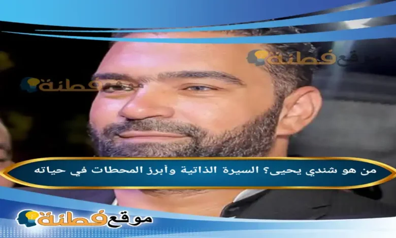 من هو شندي يحيى السيرة الذاتية وأبرز المحطات في حياته