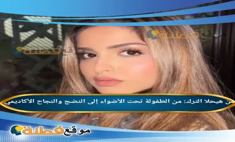 من هي حلا الترك السيرة من الطفولة تحت الأضواء إلى النضج والنجاح الأكاديمي