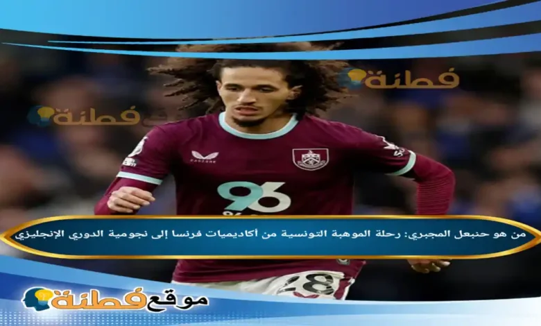 من هو حنبعل المجبري رحلة الموهبة التونسية من أكاديميات فرنسا إلى نجومية الدوري الإنجليزي