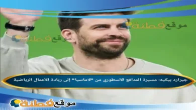 من هو جيرارد بيكيه مسيرة المدافع الأسطوري من لاماسيا إلى ريادة الأعمال الرياضية