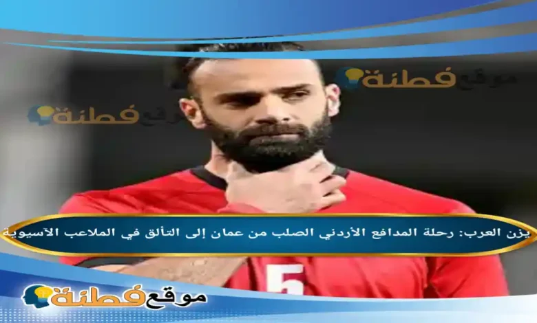 من هو يزن العرب رحلة المدافع الأردني الصلب من عمان إلى التألق في الملاعب الآسيوية