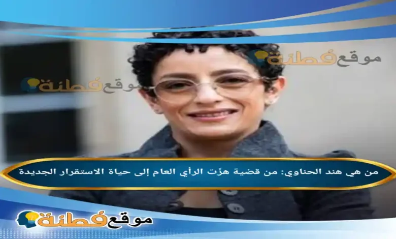 من هي هند الحناوي من قضية هزّت الرأي العام إلى حياة الاستقرار الجديدة
