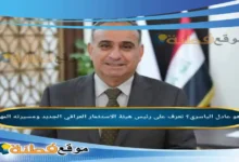 من هو عادل الياسري تعرف على رئيس هيئة الاستثمار العراقي الجديد ومسيرته المهنية