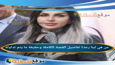 من هي لينا رعد تفاصيل القصة الكاملة وحقيقة ما يتم تداوله