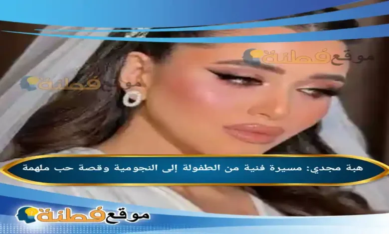 من هي هبة مجدي مسيرة فنية من الطفولة إلى النجومية وقصة حب ملهمة